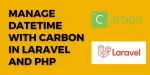 How To Manage DateTime with Carbon in Laravel and PHP