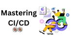 Mastering CI/CD