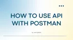 How to Use an API with Postman – A Step-by-Step Guide