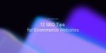 12 Tips for Optimal Ecommerce SEO