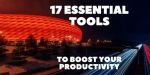 17 Essential Tools to Boost Your Productivity