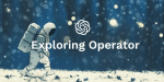 Exploring OpenAI Operator