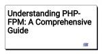 Understanding PHP-FPM: A Comprehensive Guide